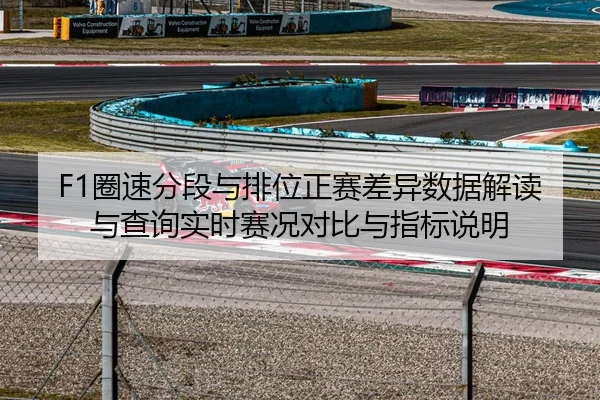 F1圈速分段与排位正赛差异数据解读与查询实时赛况对比与指标说明